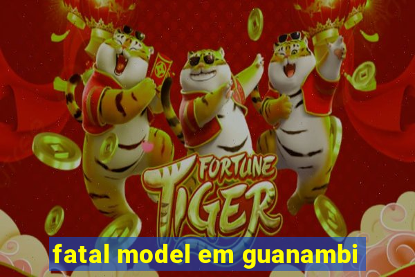 fatal model em guanambi